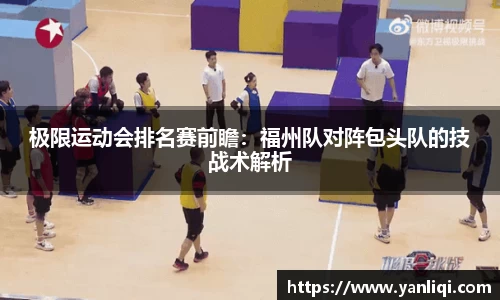 极限运动会排名赛前瞻：福州队对阵包头队的技战术解析