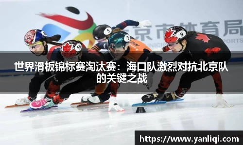 世界滑板锦标赛淘汰赛：海口队激烈对抗北京队的关键之战