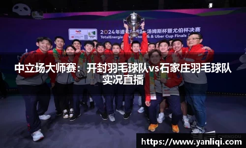 中立场大师赛：开封羽毛球队vs石家庄羽毛球队实况直播