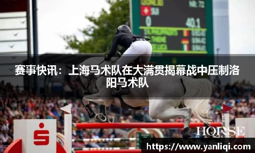 赛事快讯：上海马术队在大满贯揭幕战中压制洛阳马术队