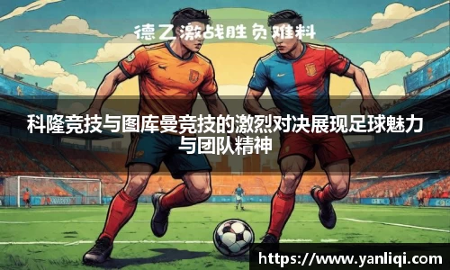 科隆竞技与图库曼竞技的激烈对决展现足球魅力与团队精神